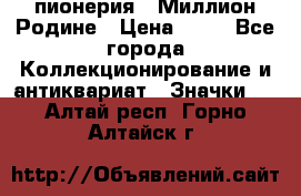 1.1) пионерия : Миллион Родине › Цена ­ 90 - Все города Коллекционирование и антиквариат » Значки   . Алтай респ.,Горно-Алтайск г.